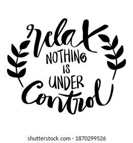 Relax nothing is under control hand lettering. Motivational quote.