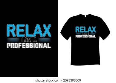 Relax I am a Professional Quote Typography T Shirt Design