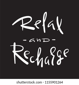 Relax and Recharge - simple inspire and motivational quote. Hand drawn beautiful lettering. Print for inspirational poster, t-shirt, bag, cups, card, flyer, sticker, badge. Cute and funny vector sign