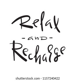 Relax and Recharge - simple inspire and motivational quote. Hand drawn beautiful lettering. Print for inspirational poster, t-shirt, bag, cups, card, flyer, sticker, badge. Cute and funny vector sign