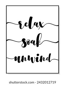 Relax Soak Unwind wall decor quote. Frame wall art hanging decoration for bathroom. Relax Soak Unwind printable bathroom. Bathroom rules. Minimalist quote art. Vector typography quote poster for print