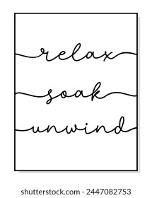 Relax Soak Unwind wall decor quote. Frame wall art hanging decoration for bathroom. Relax Soak Unwind printable bathroom. Bathroom rules. Minimalist quote art. Vector typography quote poster for print