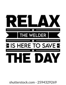 RELAX THE WELDER IS HERE TO SAVE THE 
DAY T-SHIRT DESIGN. PRINT TEMPLATE.TYPOGRAPHY VECTOR ILLUSTRATION.