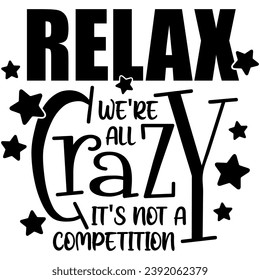relax were all crazy its not a competition black vector graphic design and cut file