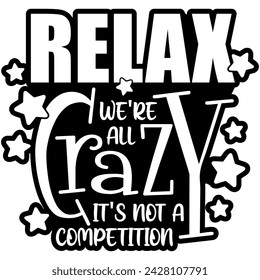 relax were all crazy its not a competition black vector graphic design and cut file