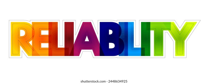 Reliability - the quality of being trustworthy or of performing consistently well, colourful text concept background