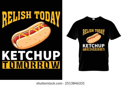 Relish Today Ketchup Tomorrow Hotdog T shirt 