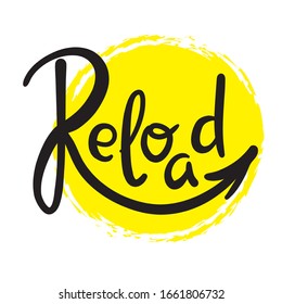 Reload - inspire motivational quote. Hand drawn beautiful lettering. Print for inspirational poster, t-shirt, bag, cups, card, flyer, sticker, badge. Cute funny vector writing