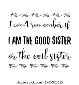  I can’t remember if I am the good sister or the evil sister. Vector Quote