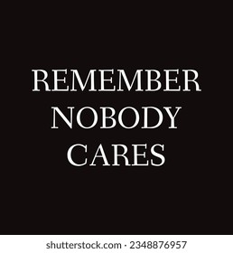 REMEMBER NOBODY CARES T-SHIRT DESIGN FOR EVERYONE