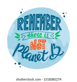 Remember the is not planet B. Modern hand written template for bag, poster or T shirt design. Lettering quote about eco concept. 