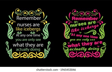 Remember Nurses Are Like Icebergs At Any One Time You Are Only Seeing What They Are Actually Doing Vector T-Shirt Design Design, Quotes Design, Nurse Typography Design