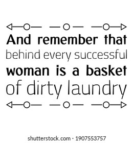 And remember that behind every successful woman is a basket of dirty laundry. Vector Quote