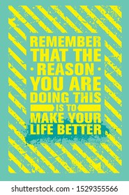 Remember That The Reason You Are Doing This Is To Make Your Life Better. Inspiring Typography Creative Motivation Quote Poster Template.  Vector Banner Design Illustration Concept On Rough Stripes.