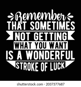 remember that sometimes not getting what you want is a wonderful stroke of luck, quote on the day, wisdom life symbol, remember how wonderful you are illustration graphic design, vector file