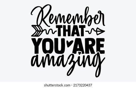 Remember that you are amazing - Mental Health t shirts design, Hand drawn lettering phrase, Calligraphy t shirt design, Isolated on white background, svg Files for Cutting Cricut and Silhouette, EPS 1