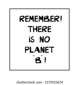 Remember! There is no planet B! Ecological quote. Hand drawn Ink font in modern scandinavian style. Isolated on white. Vector stock illustration.