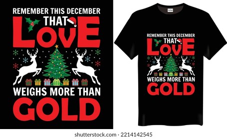 Remember this December, that love weighs more than gold Christmas t shirt Designs-Happy Christmas Day-T-shirt