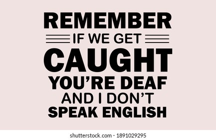 Remember If We Caught You're Deaf I Don't Speak English Vector Clip Art
