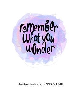 Remember what you wonder-motivational quote, typography art. Black vector phrase isolated on lilac background. Lettering for posters, cards design.