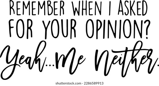 Remember When I Asked For Your Opinion Huh That's Funny Me Neither Svg, Funny Quotes Sarcastic , Your Opinion Svg Files For Cricut Download svg