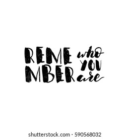 Remember who you are. Black-white Modern and stylish hand drawn lettering. Hand-painted inscription. Motivational calligraphy poster. Quote for greeting cards, photo overlays, invitations. 