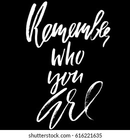 Remember who you are. Hand drawn lettering. Vector typography design. Handwritten modern brush inscription.