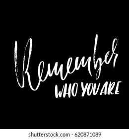 Remember who you are. Hand drawn lettering. Vector typography design. Handwritten inscription.