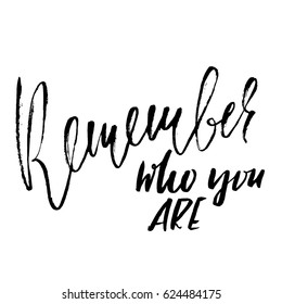 Remember who you are. Hand drawn lettering. Vector typography design. Handwritten inscription