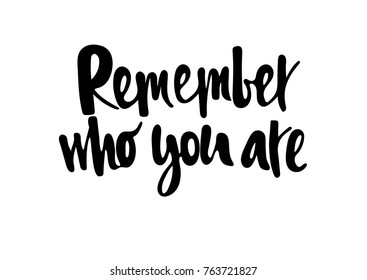 REMEMBER WHO YOU ARE Inspirational quote, motivation. Typography for poster, invitation, greeting card or t-shirt. Black lettering desigh. Vector illustration EPS 10

