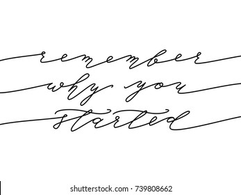 Remember why you started. Calligraphy Motivational quote. Mono line. Hand drawn lettering beautiful elegance card. Isolated on white background. Design for print poster. Vector illustration.