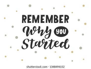 Remember why you started hand drawn lettering phrase. Motivational text. Greetings for logotype, badge, icon, card, postcard, logo, banner, tag. Vector illustration.