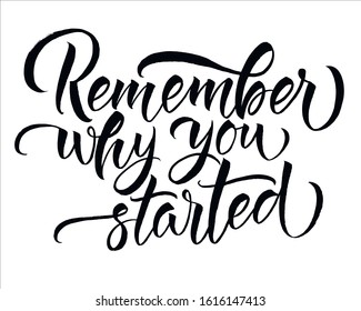 "Remember why you started", hand drawn inspiration quote. Calligraphic hand drawn lettering vector poster. For poster, banner, postcard, motivator or part of your design.