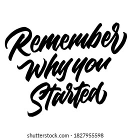 Remember why you started. Hand drawn vector lettering. typography design. Hand written type. Simple vector sign. Vector illustration.