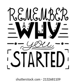 Remember why you started. Handwritten motivational lettering slogan for poster, card, t shirt print, home decoration. Black and white vector illustration in doodle style