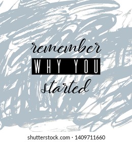 Remember why you started. Lettering on hand paint gray watercolor texture background. Ink dry brush stain, stroke, splash, smudge, scribble, doodle. Fitness gym motivation poster, blogging video cover