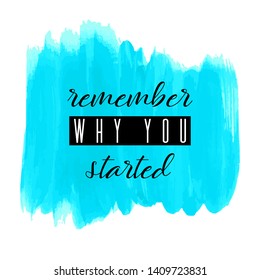 Remember why you started. Lettering on hand paint blue watercolor texture isolated on white background. Ink dry brush stains, stroke, splash, smudge, scribble. Fitness gym motivation quote poster.