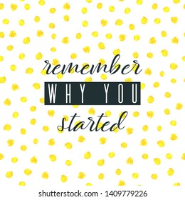 Remember why you started. Lettering on hand paint yellow golden foil polka dot watercolor seamless pattern texture isolated on white background. Ink dry brush stain, stroke, splash. Fitness gym poster