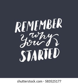 Remember why you started. Letters, hand drawn lettering. Hand-painted inscription. Motivational calligraphy poster. Stylish font for banner. Quote for greeting cards, photo overlays, invitations. 