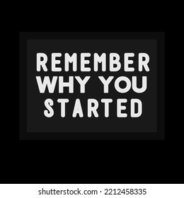 Remember Why You Started - Motivational Quote. simple positive quotes