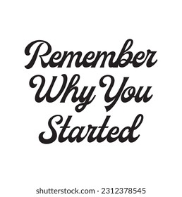 Remember why you started - unique hand drawn motivational quote to keep inspired for success. Slogan stylized typography. Phrase for business goals, self development, personal growth, social media.