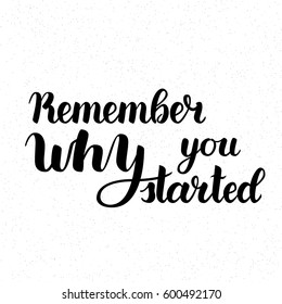 Remember Why You Started Vector Motivation Phrase. Vector Hand Drawn Motivation Lettering. Handwritten Inspirational Quotes for Posters, Banners and Cards