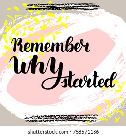 Remember why you started. Vector hand drawn brush lettering on colorful background.