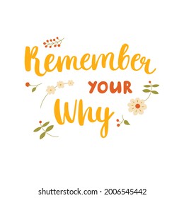 Remember your why - hand-drawn illustrated text with floral decor. Motivational and inspirational quote. Pretty doodle lettering for t-shirt, cup, sticker, print, banner, bag, etc.	