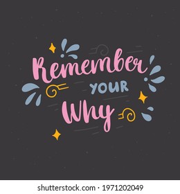 Remember your why - hand-drawn lettering with decor. Motivational and inspirational quote. Pretty doodle design for t-shirt, cup, sticker, print, banner, bag, etc.