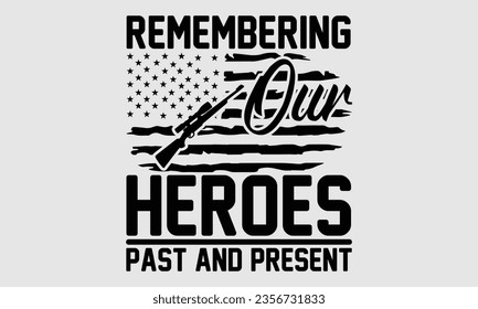 Remembering Our Heroes Past And Present - Veterans Day Design, Veteran svg, Digital file download, Cut File for 4th of July, Illustration for prints on t-shirts, bags, posters, cards and Mug.
