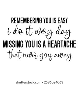 
Remembering You Is Easy I Do It Everyday Missing You Is A Heartache That Never Goes Away