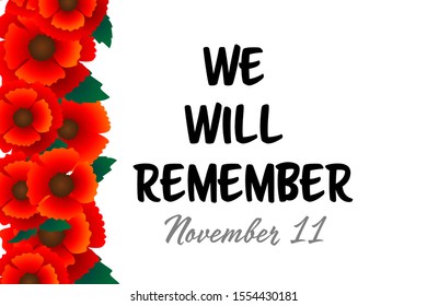 Remembrance Day November 11 typography with red poppy flower - international symbol of peace, text is We Will Remember for Memorial Day, Armistice Day anniversary celebration in British Commonwealth
