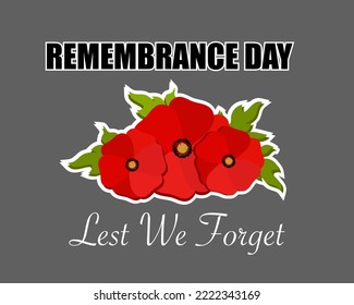 Remembrance Day Symbol. Bright Poppy Flowers with Leaves. Remembrance Day 11 th November Lettering. Lest We Forget Text. Vector illustration isolated on Grey Background.