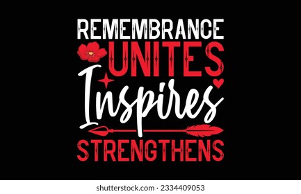 Remembrance Unites Inspires Strengthens - Remembrance day typography t-shirt design. celebration in calligraphy text illustration. Greeting templates, cards, and mugs svg.